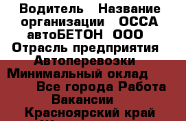 Водитель › Название организации ­ ОССА-автоБЕТОН, ООО › Отрасль предприятия ­ Автоперевозки › Минимальный оклад ­ 40 000 - Все города Работа » Вакансии   . Красноярский край,Железногорск г.